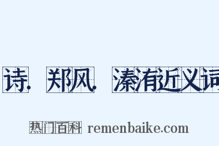 诗．郑风．溱洧近义词是什么意思的图片